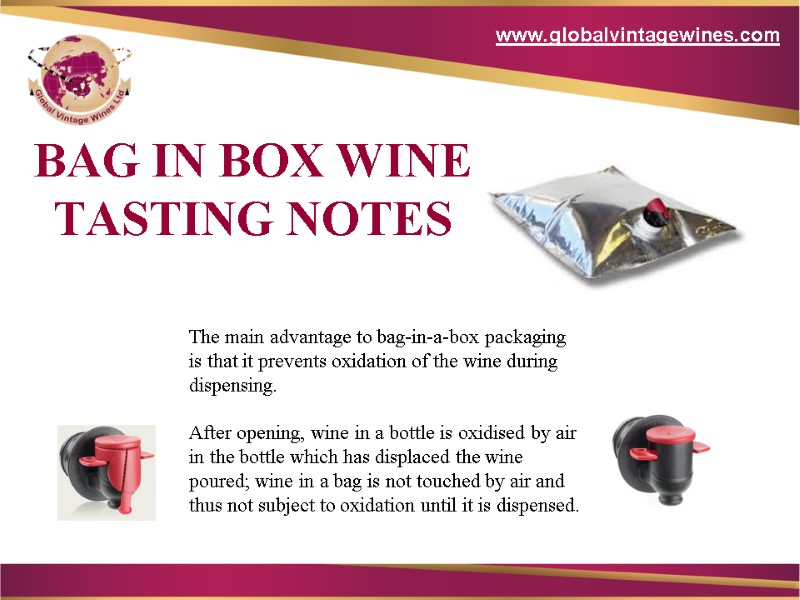BAG IN BOX WINE  TASTING NOTES www.globalvintagewines.com The main advantage to bag-in-a-box packaging